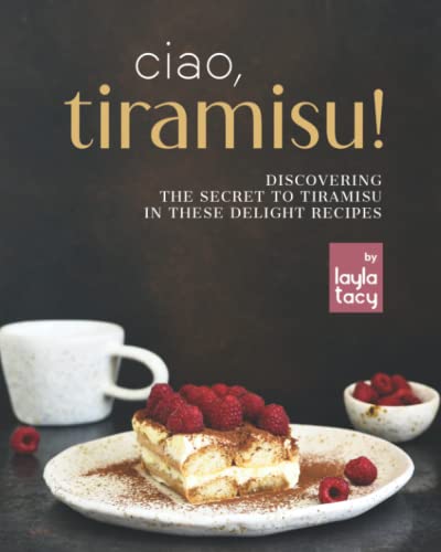 Ciao, Tiramisu!: Discovering the Secret to Tiramisu in 25 Recipes von Independently published