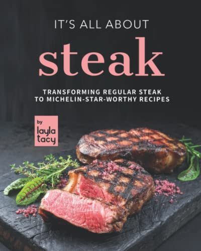 It's All About Steak: Transforming Regular Steak To Michelin-Star-Worthy Recipes von Independently published