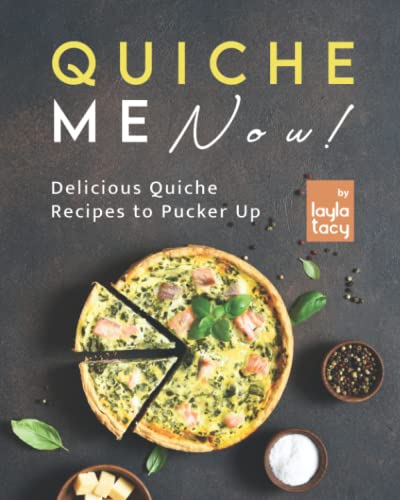 Quiche Me Now!: Delicious Quiche Recipes to Pucker Up von Independently published