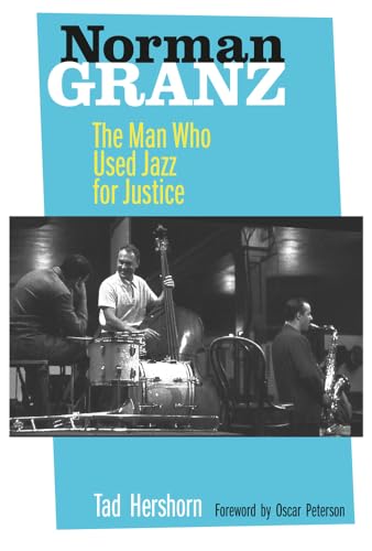 Norman Granz: The Man Who Used Jazz for Justice von University of California Press