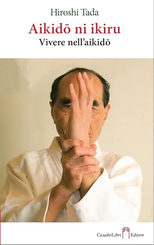 Vivere nell’aikido (Aikidō ni ikiru) von Casadeilibri