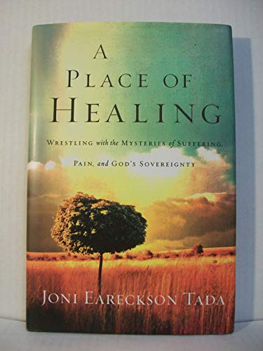 A Place of Healing: Wrestling With the Mysteries of Suffering, Pain, and God's Sovereignty