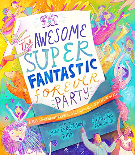 The Awesome Super Fantastic Forever Party: A True Story About Heaven, Jesus, and the Best Invitation of All (Tales That Tell the Truth)