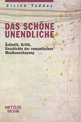 Das schöne Unendliche: Ästhetik, Kritik, Geschichte der romantischen Musikanschauung von J.B. Metzler