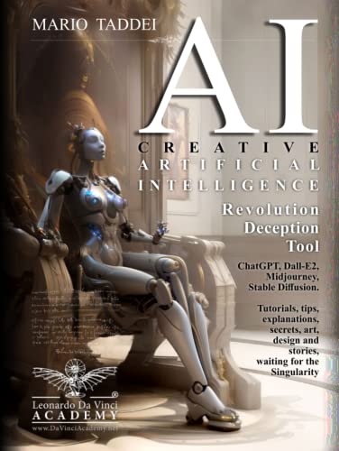 AI - Creative Artificial Intelligence - Revolution - Deception - Tool: ChatGPT, Dall-E2, Midjourney, Stable Diffusion. Tutorials, tips, explanations, ... and stories, waiting for the Singularity von Independently published