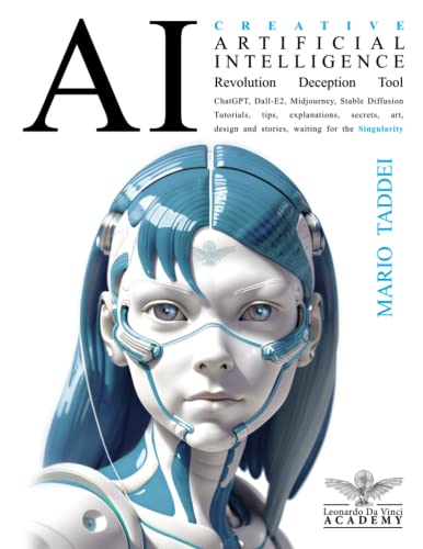 AI - Creative Artificial Intelligence - Revolution - Deception - Tool: ChatGPT, Dalle-E, Midjourney, Stable Diffusion. Tutorials, tips, explanations, ... and stories, waiting for the Singularity von Independently published