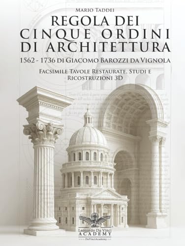 Regola dei Cinque Ordini di Architettura — Vignola 1562–1736 Facsimile Tavole Restaurate, Studi e Ricostruzioni 3D: Due edizioni storiche a confronto: ... moderne, traduzioni bilingue 140 tavole von Independently published