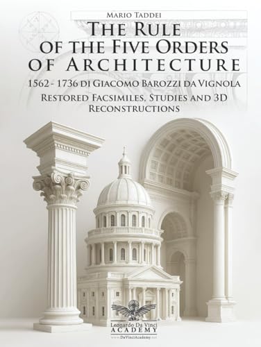 The Rule of the Five Orders of Architecture — Vignola 1562–1736 Restored Facsimiles, Studies and 3D Reconstructions: A Comparative Edition of the 1562 ... Bilingual Texts 140 Architectural Plates von Independently published