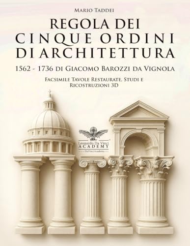 Vignola - Regola dei Cinque Ordini di Architettura — 1562 – 1736 Facsimile Tavole Restaurate, Studi e Ricostruzioni 3D: Due edizioni storiche a ... moderne, traduzioni bilingue 140 tavole von Independently published