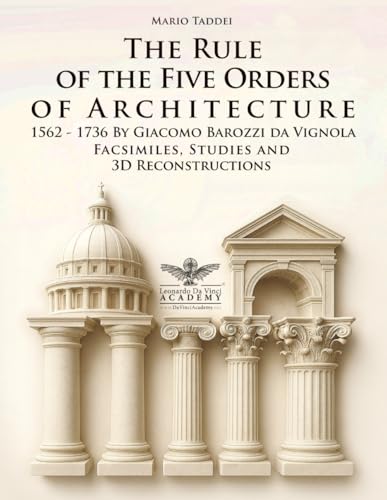 Vignola - The Rule of the Five Orders of Architecture — 1562–1736 Restored Facsimiles, Studies and 3D Reconstructions: A Comparative Edition of the ... Bilingual Texts 140 Architectural Plates von Independently published