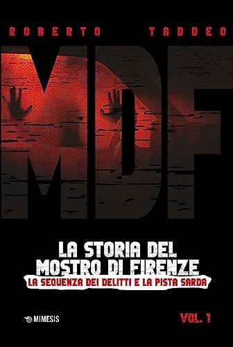 MDF. La storia del Mostro di Firenze. La sequenza dei delitti e la pista sarda (Vol. 1) (Mimesis)