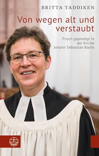 Von wegen alt und verstaubt: Frisch gepredigt in der Kirche Johann Sebastian Bachs von Evangelische Verlagsanstalt