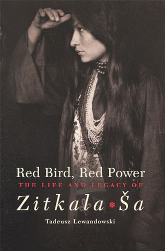 Red Bird, Red Power: The Life and Legacy of Zitkala-¿a (American Indian Literature and Critical Studies, Band 67)