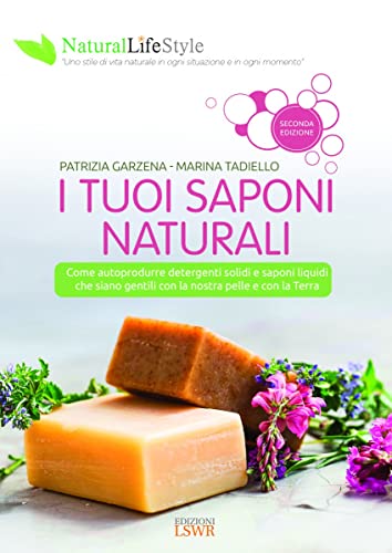 I tuoi saponi naturali. Come produrre da sé detergenti solidi e liquidi che siano gentili con la nostra pelle e con la terra (Natural LifeStyle) von Edizioni LSWR