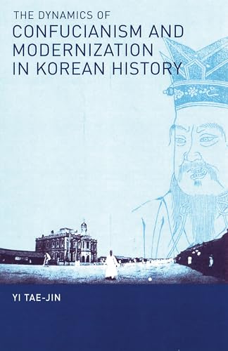 The Dynamics of Confucianism and Modernization in Korean History (Cornell East Asia, Band 136)