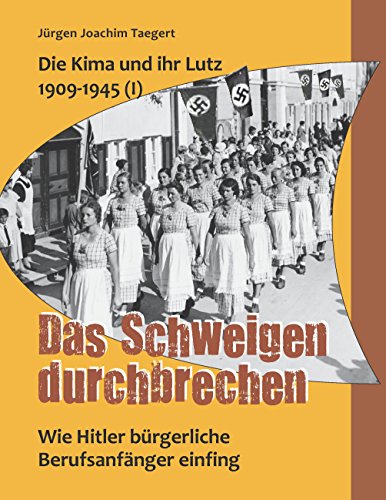 Die Kima und ihr Lutz 1909-1945 (I): Das Schweigen durchbrechen: Wie Hitler bürgerliche Berufsanfänger einfing von Books on Demand