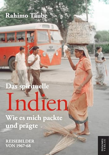 Das spirituelle Indien: Wie es mich packte und prägte von Phänomen Verlag
