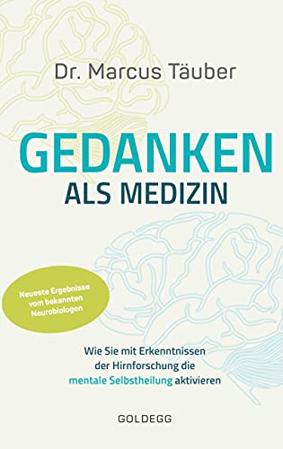 Gedanken als Medizin. Wie Sie mit Erkenntnissen der Hirnforschung die mentale Selbstheilung aktivieren. Hilfe zur Selbsthilfe mit Erkenntnissen aus Wissenschaft & Mentaltraining