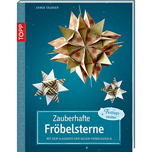 Zauberhafte Fröbelsterne: Mit dem Klassiker und neuen Fröbelkugeln. Festtagszauber Zauberhafte Fröbelsterne: Mit dem Klassiker und neuen Fröbelkugeln. Festtagszauber