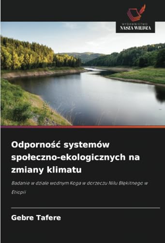 Odporność systemów społeczno-ekologicznych na zmiany klimatu: Badanie w dziale wodnym Koga w dorzeczu Nilu Błękitnego w Etiopii: Badanie w dziale wodnym Koga w dorzeczu Nilu B¿¿kitnego w Etiopii von Wydawnictwo Nasza Wiedza