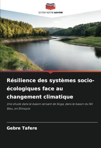 Résilience des systèmes socio-écologiques face au changement climatique: Une étude dans le bassin versant de Koga, dans le bassin du Nil Bleu, en Éthiopie von Editions Notre Savoir
