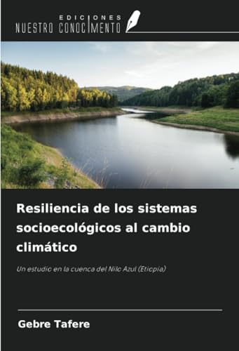 Resiliencia de los sistemas socioecológicos al cambio climático: Un estudio en la cuenca del Nilo Azul (Etiopía) von Ediciones Nuestro Conocimiento