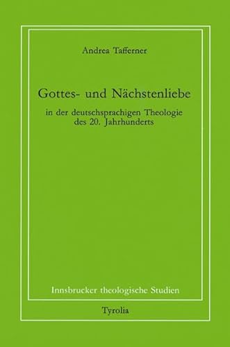 Gottes- und Nächstenliebe in der deutschsprachigen Theologie des 20. Jahrhunderts (Innsbrucker theologische Studien) von Tyrolia
