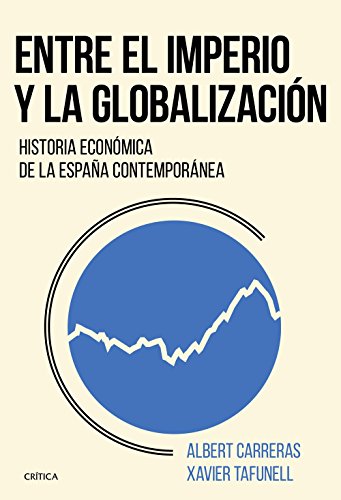 Entre el imperio y la globalización: Historia económica de la España contemporánea (Crítica/Historia del Mundo Moderno) von Editorial Crítica
