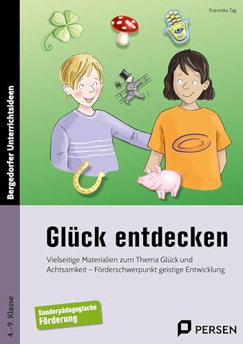 Glück entdecken: Vielseitige Materialien zum Thema Glück und Achtsa mkeit (4. bis 9. Klasse)
