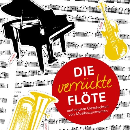 Die verrückte Flöte: und andere Geschichten von Musikinstrumenten
