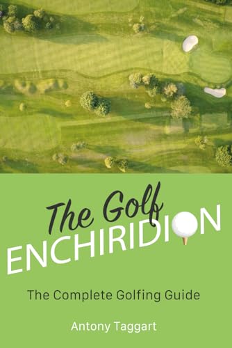 The Golf Enchiridion: The Complete Golfing Guide von Antony Taggart