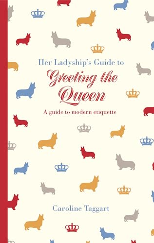 Her Ladyship's Guide to Greeting the Queen: and Other Questions of Modern Etiquette (Ladyship's Guides)