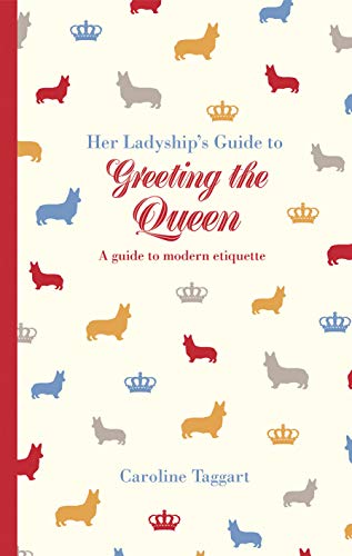 Her Ladyship's Guide to Greeting the Queen: and Other Questions of Modern Etiquette (Ladyship's Guides)