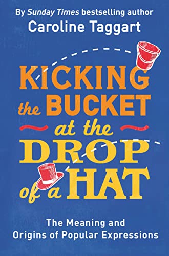 Kicking the Bucket at the Drop of a Hat: The Meaning and Origins of Popular Expressions von Michael O'Mara Books