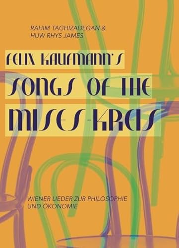 Felix Kaufmann's Songs Of The Mises-Kreis: Wiener Lieder zu Philosophie und Ökonomie Felix Kaufmann's Songs Of The Mises-Kreis: Wiener Lieder zu Philosophie und Ökonomie