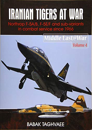 Iranian Tigers at War: Northrop F-5a/B, F-5e/F and Sub-Variants in Iranian Service Since 1966 (Middle East@War, Band 4)