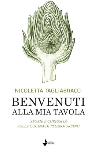 Benvenuti alla mia tavola. Storie e curiosità sulla cucina di Pesaro-Urbino (La cuccuma. Idee, saperi e sapori) von Venturaedizioni