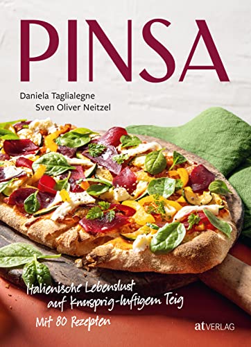 Pinsa: Italienische Lebenslust auf knusprig-luftigem Teig. Das Backbuch zur gut verträglichen Pizza-Alternative – mit kreativen Rezeptideen, kleiner Warenkunde und Stimmungsbildern von AT Verlag