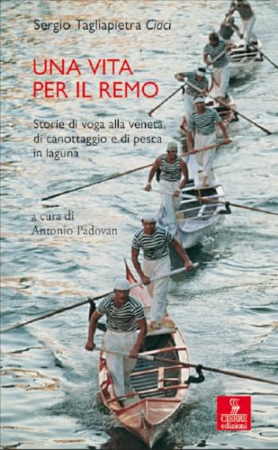Una vita per il remo. Storie di voga alla veneta, di canottaggio e di pesca in laguna (Percorsi della memoria) von Cierre edizioni