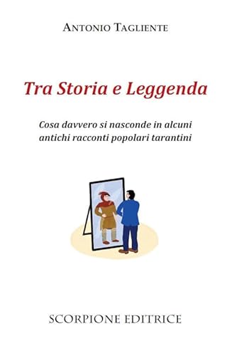 Tra storia e leggenda. Cosa davvero si nasconde in alcuni antichi racconti popolari tarantini von Scorpione