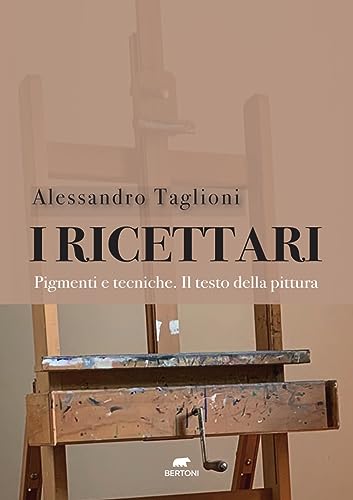 I ricettari. Pigmenti e tecniche. Il testo della pittura I ricettari. Pigmenti e tecniche. Il testo della pittura von Bertoni