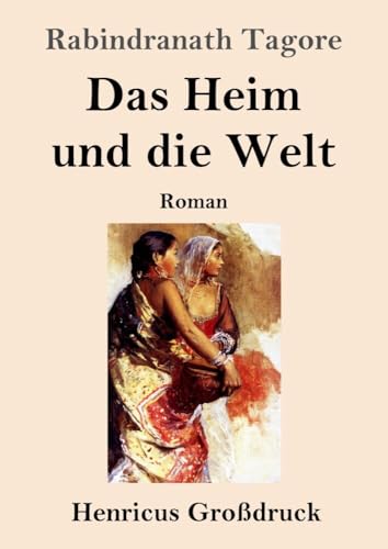 Das Heim und die Welt (Großdruck): Roman von Henricus