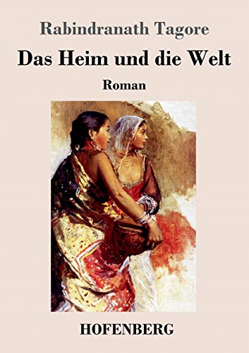 Das Heim und die Welt: Roman von Hofenberg