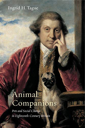 Animal Companions: Pets and Social Change in Eighteenth-Century Britain (Animalibus: Of Animals and Cultures, Band 5)