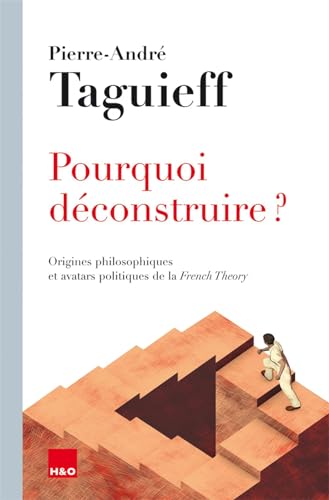 Pourquoi déconstruire ? : Origines philosophiques et avatars politiques de la french theory von H et O