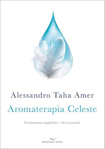 Aromaterapia celeste. Connessioni angeliche e oli essenziali von Enea Edizioni