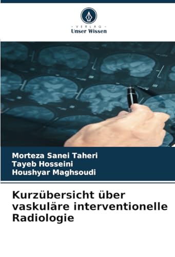 Kurzübersicht über vaskuläre interventionelle Radiologie: DE von Verlag Unser Wissen