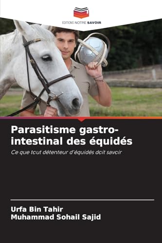 Parasitisme gastro-intestinal des équidés: Ce que tout détenteur d'équidés doit savoir von Editions Notre Savoir