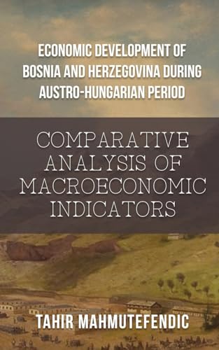 Economic Development of Bosnia and Herzegovina during Austro-Hungarian Period: Comparative Analysis of Macroeconomic Indicators von Gotham Books