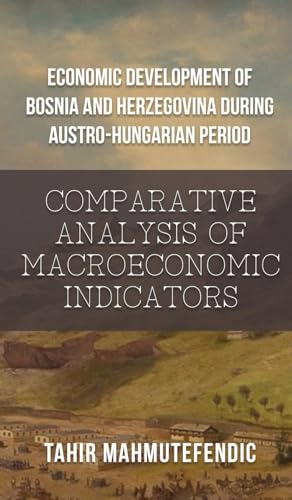 Economic Development of Bosnia and Herzegovina during Austro-Hungarian Period: Comparative Analysis of Macroeconomic Indicators von Gotham Books